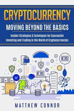 portada Cryptocurrency: Moving Beyond the Basics - Insider Strategies & Techniques for Successful Investing and Trading in the World of Crypto (en Inglés)