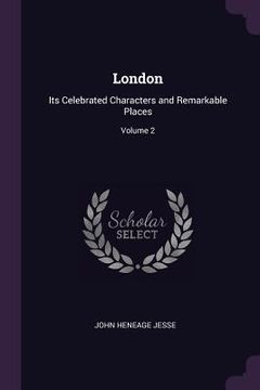 portada London: Its Celebrated Characters and Remarkable Places; Volume 2 (en Inglés)