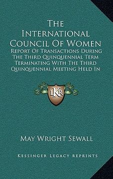 portada the international council of women: report of transactions during the third quinquennial term terminating with the third quinquennial meeting held in