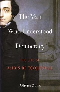 portada The man who Understood Democracy: The Life of Alexis de Tocqueville (en Inglés)