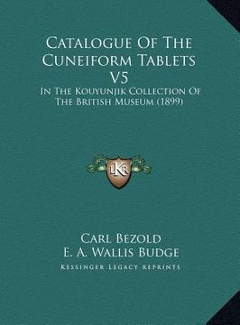 portada catalogue of the cuneiform tablets v5: in the kouyunjik collection of the british museum (1899) (en Inglés)