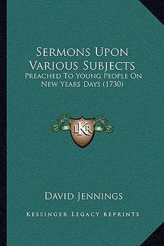 portada sermons upon various subjects: preached to young people on new years days (1730) (en Inglés)