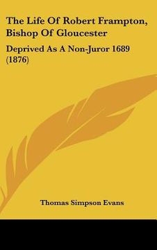 portada the life of robert frampton, bishop of gloucester: deprived as a non-juror 1689 (1876) (in English)