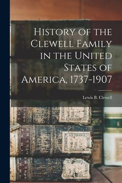portada History of the Clewell Family in the United States of America, 1737-1907 (en Inglés)