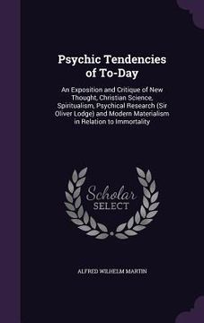 portada Psychic Tendencies of To-Day: An Exposition and Critique of New Thought, Christian Science, Spiritualism, Psychical Research (Sir Oliver Lodge) and (en Inglés)
