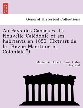 portada Au Pays Des Canaques. La Nouvelle-Cale Donie Et Ses Habitants En 1890. (Extrait de La "Revue Maritime Et Coloniale.") (en Francés)