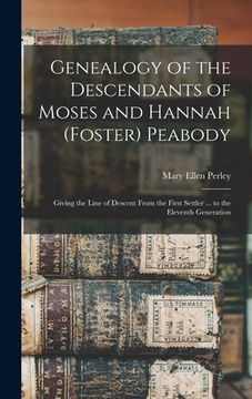 portada Genealogy of the Descendants of Moses and Hannah (Foster) Peabody: Giving the Line of Descent From the First Settler ... to the Eleventh Generation (en Inglés)