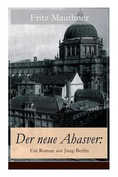 portada Der neue Ahasver: Ein Roman aus Jung-Berlin: Historischer Roman - Entwicklung des Antisemitismus um die Jahrhundertwende (en Alemán)