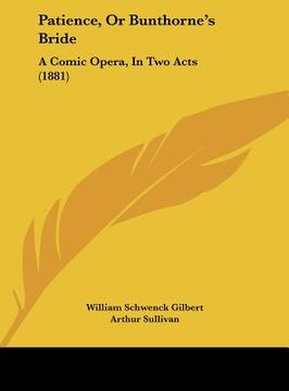 portada patience, or bunthorne's bride: a comic opera, in two acts (1881) (en Inglés)