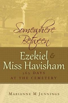 portada somewhere between ezekiel and miss havisham: 365 days at the cemetery (en Inglés)