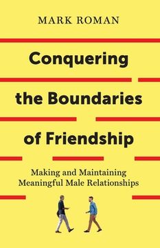 portada Conquering the Boundaries of Friendship: Making and Maintaining Meaningful Male Relationships (en Inglés)