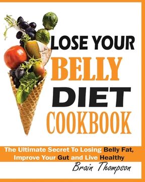 portada Lose Your Belly Diet Cookbook: The Ultimate Secret to Losing Belly Fat, Improve Your Gut and Live Healthy. 