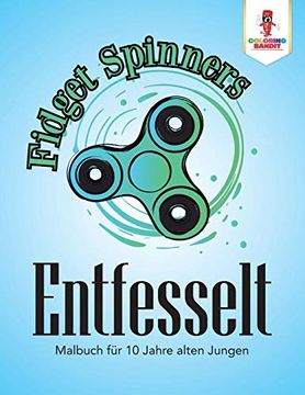 portada Fidget Spinner Entfesselt: Malbuch für 10 Jahre Alten Jungen (en Alemán)