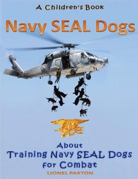portada Navy Seal Dogs! A Children's Book about Training Navy Seal Dogs for Combat: Fun Facts & Pictures About Navy Seal Dog Soldiers, Not Your Normal K9! (en Inglés)
