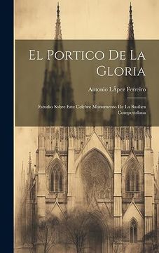 portada El Portico de la Gloria: Estudio Sobre Este Celebre Monumento de la Basilica Compostelana