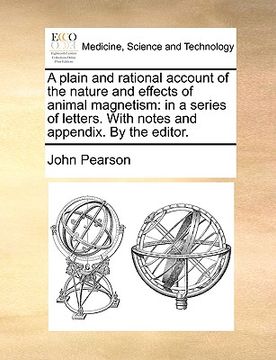portada a plain and rational account of the nature and effects of animal magnetism: in a series of letters. with notes and appendix. by the editor. (en Inglés)