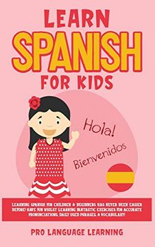 portada Learn Spanish for Kids: Learning Spanish for Children & Beginners has Never Been Easier Before! Have fun Whilst Learning Fantastic Exercises for. Daily Used Phrases, & Vocabulary! 