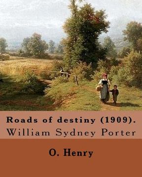 portada Roads of destiny (1909). By: O. Henry (Short story collections): William Sydney Porter (September 11, 1862 - June 5, 1910), known by his pen name O (en Inglés)
