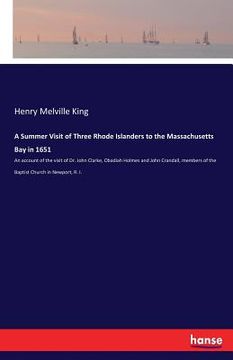 portada A Summer Visit of Three Rhode Islanders to the Massachusetts Bay in 1651: An account of the visit of Dr. John Clarke, Obadiah Holmes and John Crandall (en Inglés)