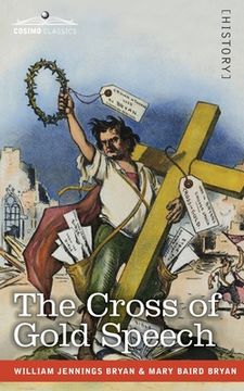 portada The Cross of Gold Speech and Life of Williams Jenning Bryan (in English)