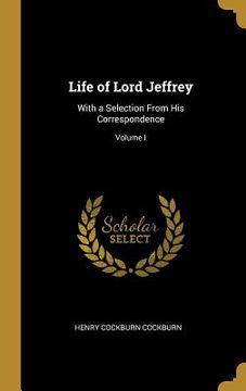 portada Life of Lord Jeffrey: With a Selection From His Correspondence; Volume I (in English)