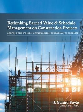 portada Rethinking Earned Value & Schedule Management on Construction Projects: Solving the World's Construction Performance Problem (en Inglés)