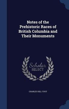 portada Notes of the Prehistoric Races of British Columbia and Their Monuments (en Inglés)