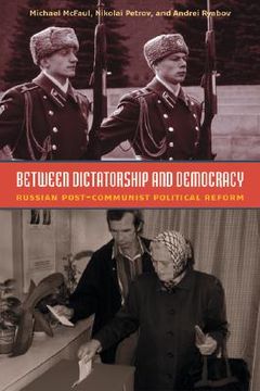 portada between dictatorship and democracy: russian post-communist political reform (en Inglés)