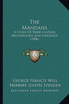 portada the mandans the mandans: a study of their culture, archaeology and language (1906) a study of their culture, archaeology and language (1906) (en Inglés)