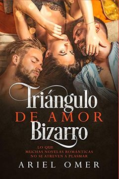 portada Triángulo de Amor Bizarro: Lo que Muchas Novelas Románticas no se Atreven a Plasmar