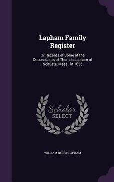 portada Lapham Family Register: Or Records of Some of the Descendants of Thomas Lapham of Scituate, Mass., in 1635 (en Inglés)