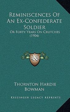 portada reminiscences of an ex-confederate soldier: or forty years on crutches (1904) (en Inglés)