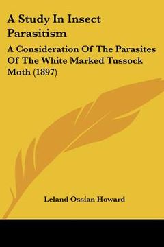 portada a study in insect parasitism: a consideration of the parasites of the white marked tussock moth (1897) (en Inglés)