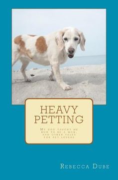 portada heavy petting: my dog taught me how to be a mom, and other tales for pet lovers (en Inglés)
