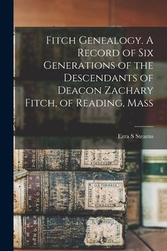 portada Fitch Genealogy. A Record of six Generations of the Descendants of Deacon Zachary Fitch, of Reading, Mass (en Inglés)