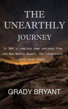 portada The Unearthly Journey: In 1847 a complete town vanishes from the New Mexico desert. The inhabitants were never found.
