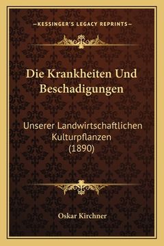 portada Die Krankheiten Und Beschadigungen: Unserer Landwirtschaftlichen Kulturpflanzen (1890) (en Alemán)