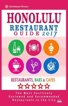 portada Honolulu Restaurant Guide 2017: Best Rated Restaurants in Honolulu, Hawaii - 500 Restaurants, Bars and Cafés recommended for Visitors, 2017 (en Inglés)