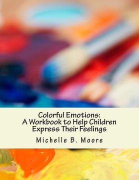 portada Colorful Emotions: A Workbook to Help Children Express Their Feelings (en Inglés)