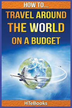 portada How To Travel Around The World On a Budget (en Inglés)