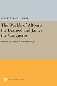 portada The Worlds of Alfonso the Learned and James the Conqueror: Intellect and Force in the Middle Ages (Princeton Legacy Library) (in English)