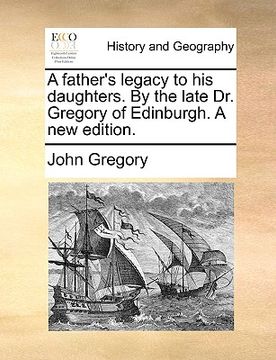 portada a father's legacy to his daughters. by the late dr. gregory of edinburgh. a new edition. (en Inglés)