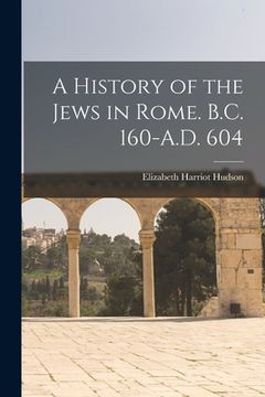 portada A History of the Jews in Rome. B.C. 160-A.D. 604 (en Inglés)