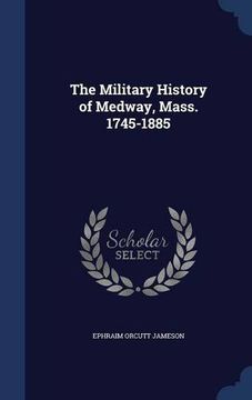 portada The Military History of Medway, Mass. 1745-1885