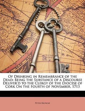 portada of drinking in remembrance of the dead: being the substance of a discourse deliver'd to the clergy of the diocese of cork on the fourth of november, 1 (en Inglés)