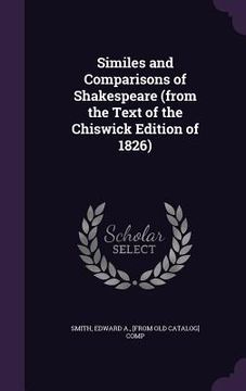 portada Similes and Comparisons of Shakespeare (from the Text of the Chiswick Edition of 1826) (en Inglés)