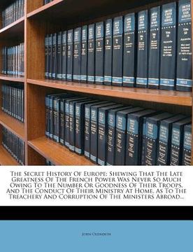 portada the secret history of europe: shewing that the late greatness of the french power was never so much owing to the number or goodness of their troops, (in English)