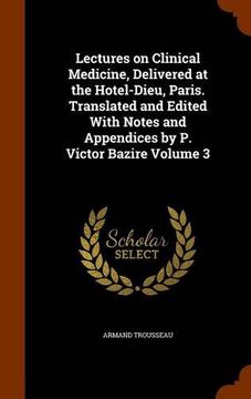 portada Lectures on Clinical Medicine, Delivered at the Hotel-Dieu, Paris. Translated and Edited With Notes and Appendices by P. Victor Bazire Volume 3