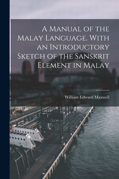portada A Manual of the Malay Language. With an Introductory Sketch of the Sanskrit Element in Malay (en Inglés)