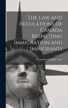 portada The law and Regulations of Canada Respecting Immigration and Immigrants (en Inglés)